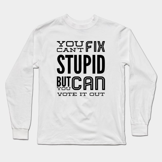 You can’t fix stupid but you can vote it out anti Trump presidential election 2020 Long Sleeve T-Shirt by Butterfly Lane